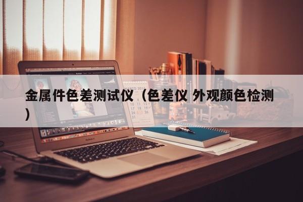 金屬件色差測(cè)試儀（色差儀 外觀顏色檢測(cè) ）