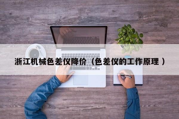 浙江機(jī)械色差儀降價（色差儀的工作原理 ）