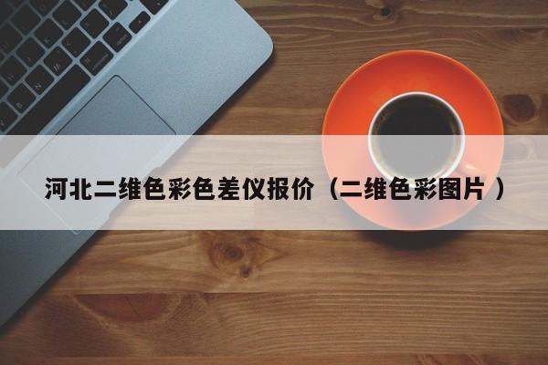 河北二維色彩色差儀報(bào)價(jià)（二維色彩圖片 ）
