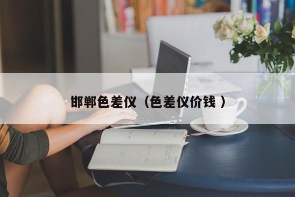 邯鄲色差儀（色差儀價(jià)錢 ）